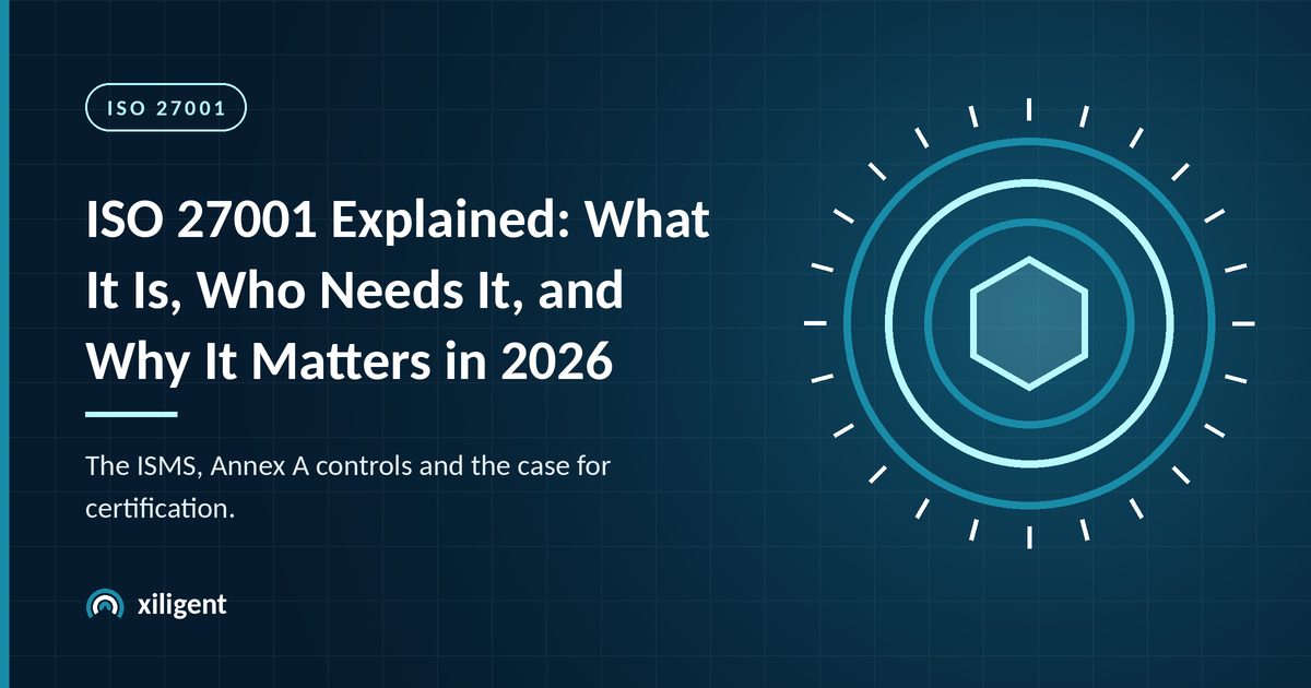 ISO 27001 Explained: What It Is, Who Needs It, and Why It Matters in 2026
